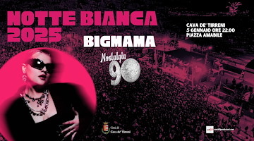 Cava de' Tirreni, 5 gennaio BigMama e Nostalgia 90 protagonisti della Notte Bianca 2025 